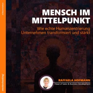 Mensch im Mittelpunkt: Wie echte Humanzentrierung Unternehmen transformiert und stärkt